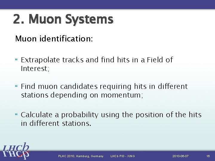 2. Muon Systems Muon identification: Extrapolate tracks and find hits in a Field of