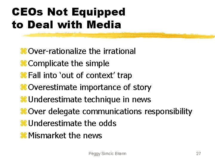 CEOs Not Equipped to Deal with Media z Over-rationalize the irrational z Complicate the