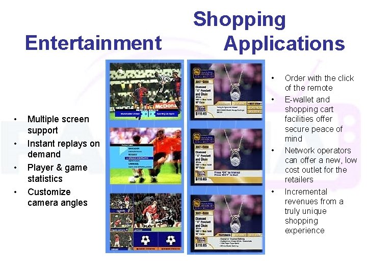 Entertainment Shopping Applications • • • Multiple screen support Instant replays on demand Player