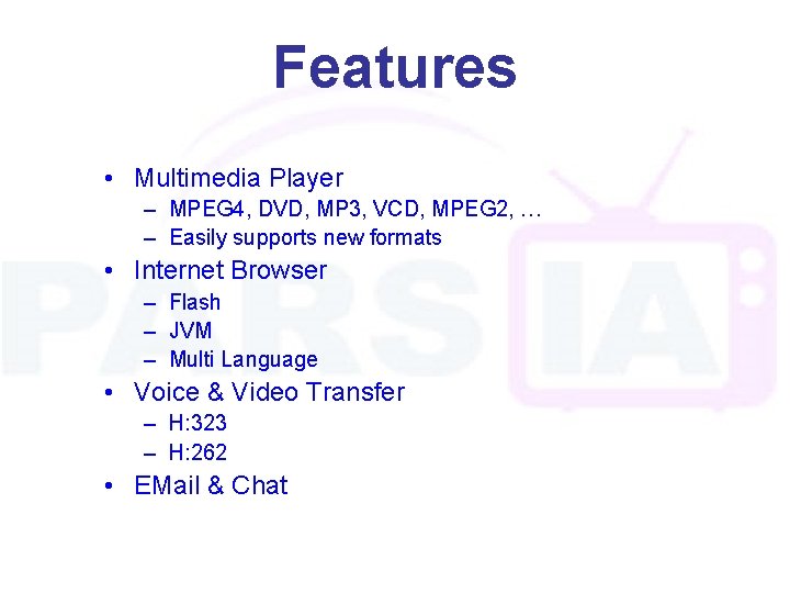 Features • Multimedia Player – MPEG 4, DVD, MP 3, VCD, MPEG 2, …