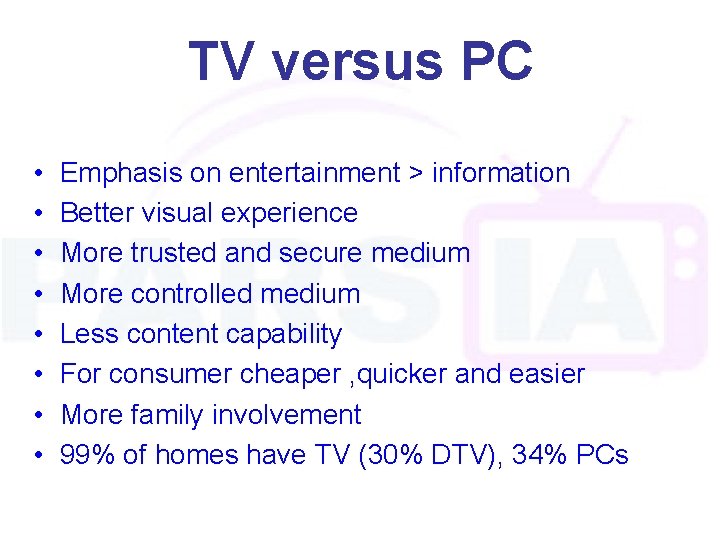 TV versus PC • • Emphasis on entertainment > information Better visual experience More