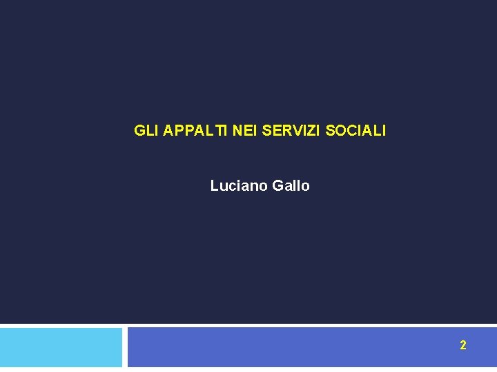 GLI APPALTI NEI SERVIZI SOCIALI Luciano Gallo 2 