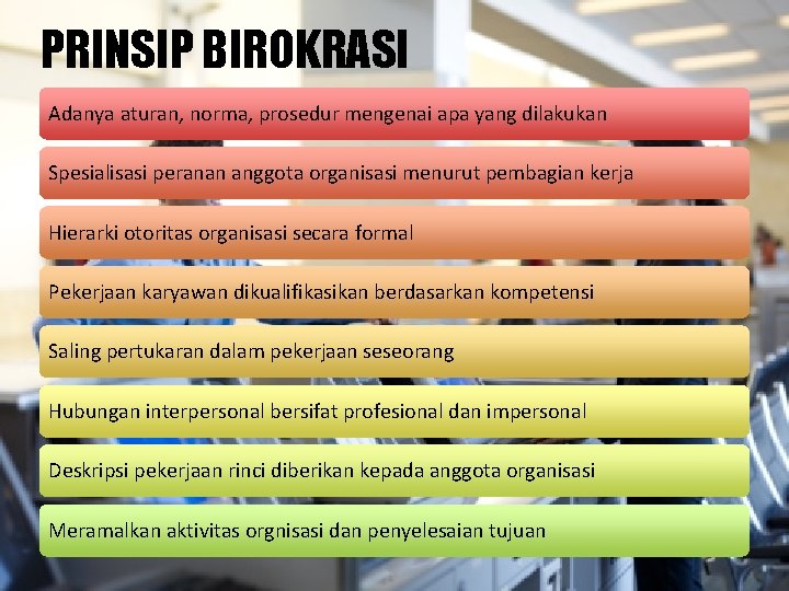 PRINSIP BIROKRASI Adanya aturan, norma, prosedur mengenai apa yang dilakukan Spesialisasi peranan anggota organisasi