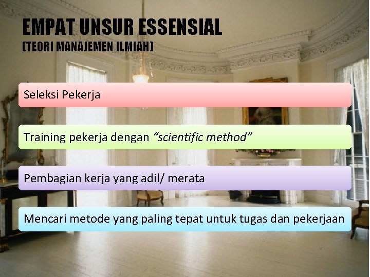 EMPAT UNSUR ESSENSIAL (TEORI MANAJEMEN ILMIAH) Seleksi Pekerja Training pekerja dengan “scientific method” Pembagian