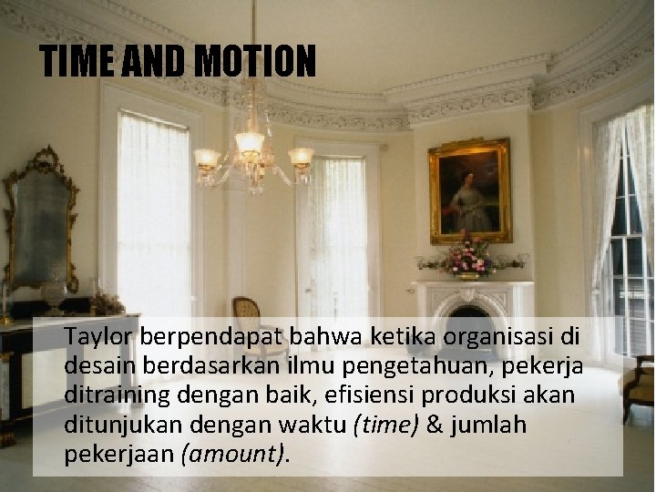 TIME AND MOTION Taylor berpendapat bahwa ketika organisasi di desain berdasarkan ilmu pengetahuan, pekerja