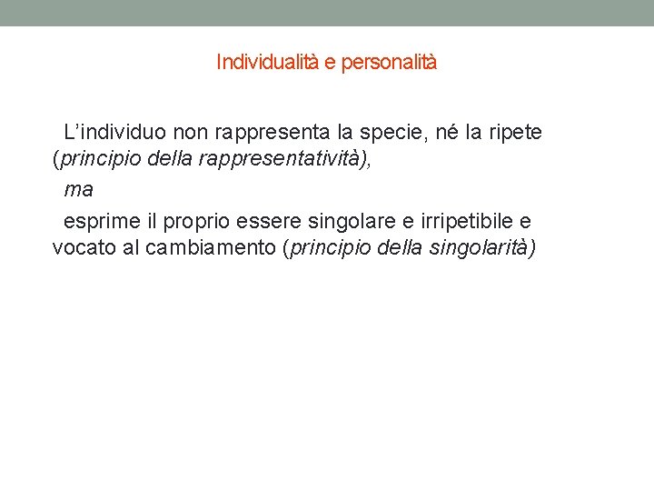 Individualità e personalità L’individuo non rappresenta la specie, né la ripete (principio della rappresentatività),