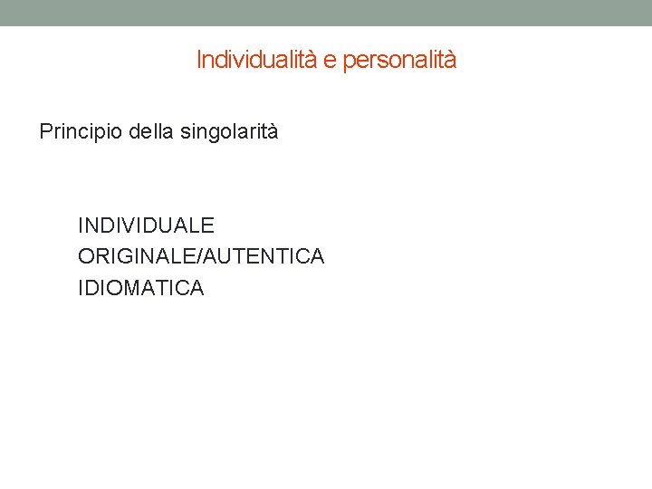 Individualità e personalità Principio della singolarità INDIVIDUALE ORIGINALE/AUTENTICA IDIOMATICA 