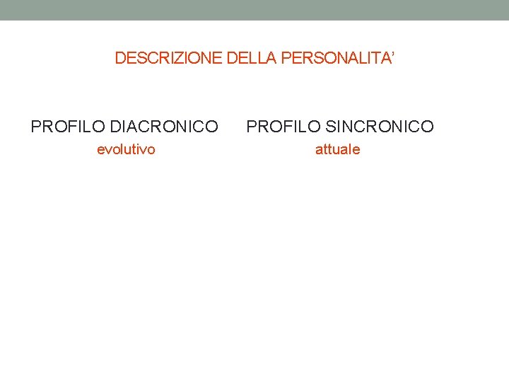 DESCRIZIONE DELLA PERSONALITA’ PROFILO DIACRONICO PROFILO SINCRONICO evolutivo attuale 