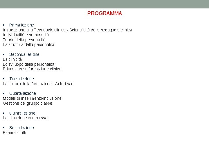 PROGRAMMA § Prima lezione Introduzione alla Pedagogia clinica - Scientificità della pedagogia clinica Individualità