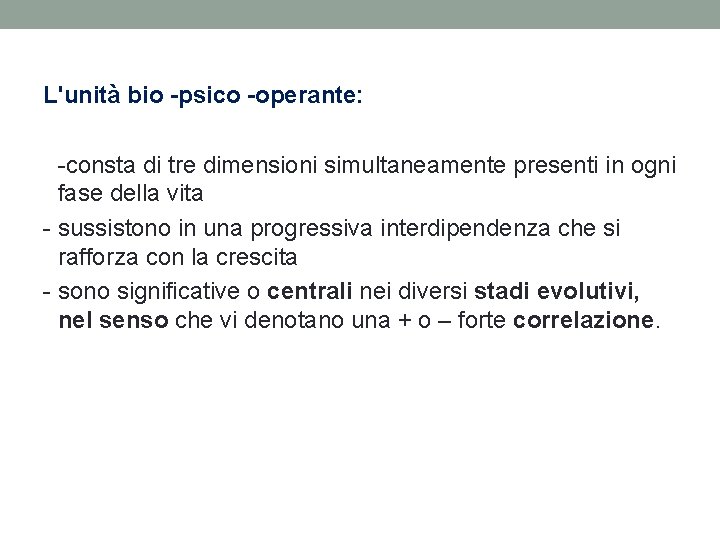 L'unità bio -psico -operante: -consta di tre dimensioni simultaneamente presenti in ogni fase della