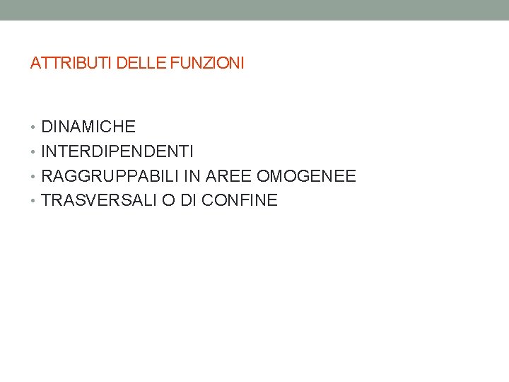 ATTRIBUTI DELLE FUNZIONI • DINAMICHE • INTERDIPENDENTI • RAGGRUPPABILI IN AREE OMOGENEE • TRASVERSALI