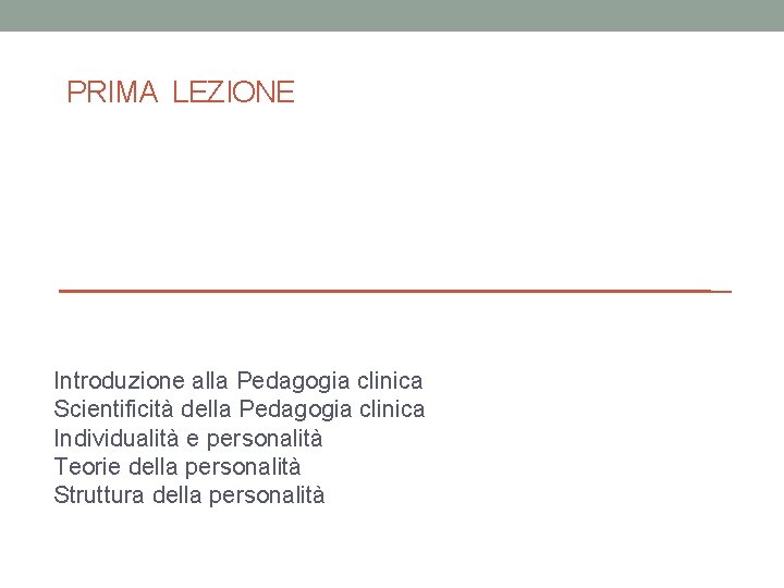 PRIMA LEZIONE Introduzione alla Pedagogia clinica Scientificità della Pedagogia clinica Individualità e personalità Teorie