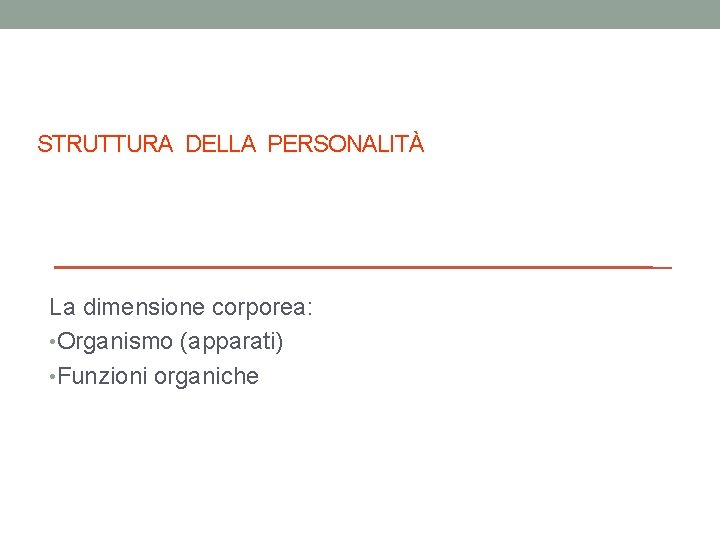 STRUTTURA DELLA PERSONALITÀ La dimensione corporea: • Organismo (apparati) • Funzioni organiche 