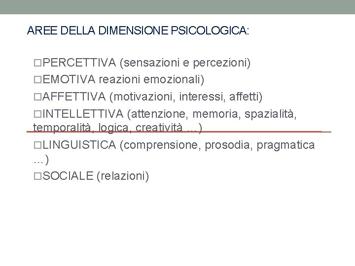 AREE DELLA DIMENSIONE PSICOLOGICA: o. PERCETTIVA (sensazioni e percezioni) o. EMOTIVA reazioni emozionali) o.