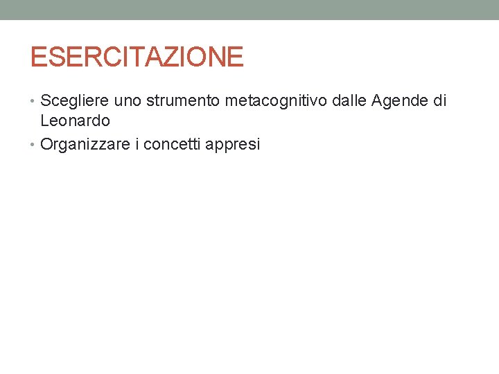 ESERCITAZIONE • Scegliere uno strumento metacognitivo dalle Agende di Leonardo • Organizzare i concetti