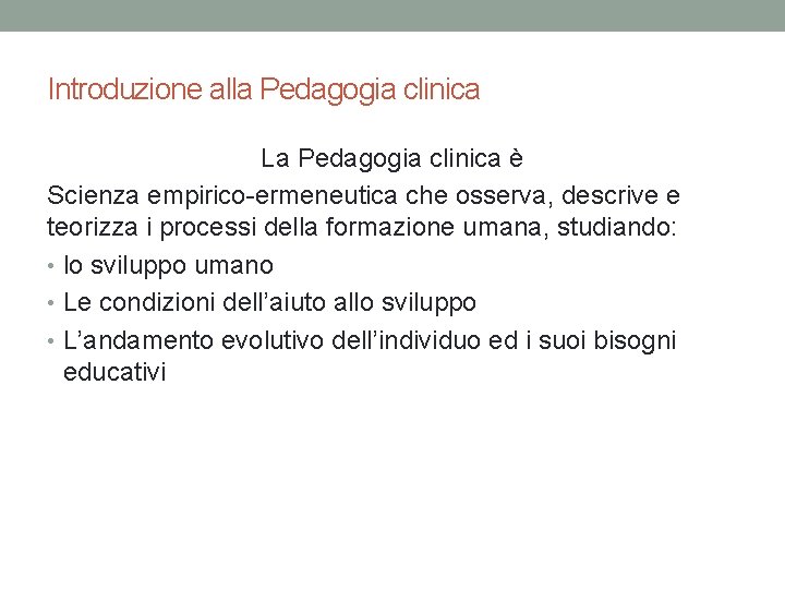 Introduzione alla Pedagogia clinica La Pedagogia clinica è Scienza empirico-ermeneutica che osserva, descrive e