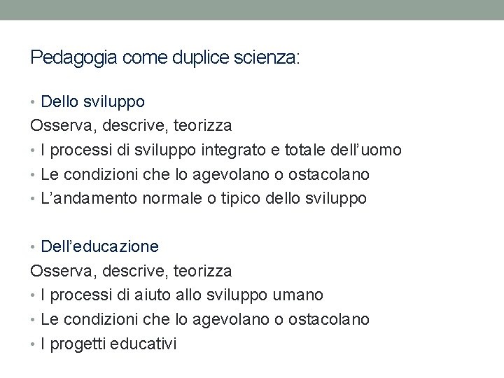 Pedagogia come duplice scienza: • Dello sviluppo Osserva, descrive, teorizza • I processi di