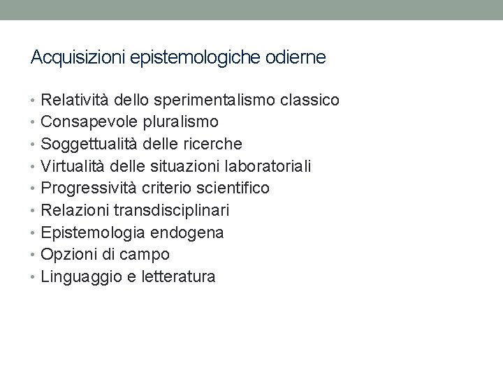 Acquisizioni epistemologiche odierne • Relatività dello sperimentalismo classico • Consapevole pluralismo • Soggettualità delle