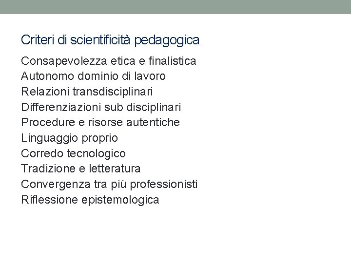 Criteri di scientificità pedagogica Consapevolezza etica e finalistica Autonomo dominio di lavoro Relazioni transdisciplinari