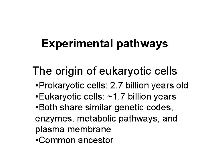 Experimental pathways The origin of eukaryotic cells • Prokaryotic cells: 2. 7 billion years