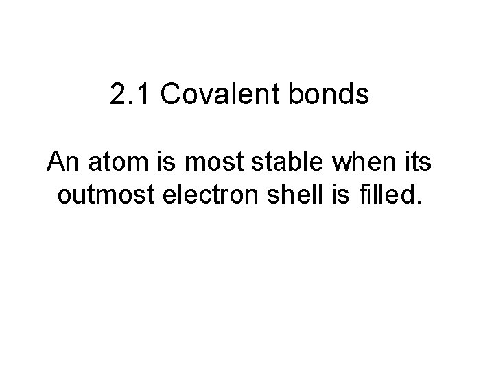 2. 1 Covalent bonds An atom is most stable when its outmost electron shell