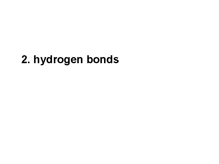  • 1. ionic bonds 2. hydrogen bonds 3. hydrophobic interaction 4. van der