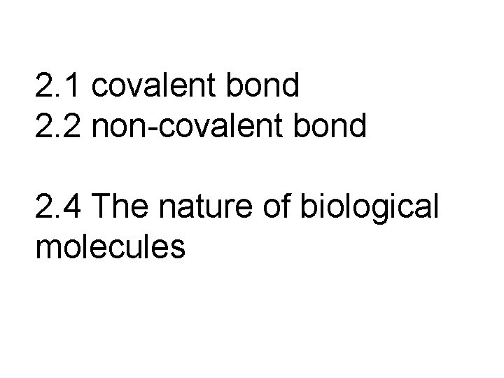 2. 1 covalent bond 2. 2 non-covalent bond 2. 3 Acids and Base 2.
