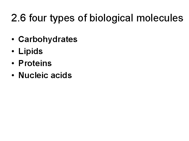 2. 6 four types of biological molecules • • Carbohydrates Lipids Proteins Nucleic acids