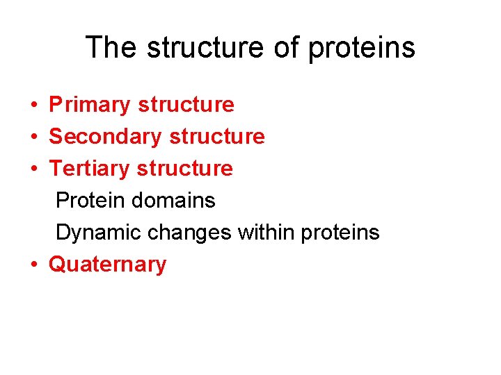 The structure of proteins • Primary structure • Secondary structure • Tertiary structure Protein