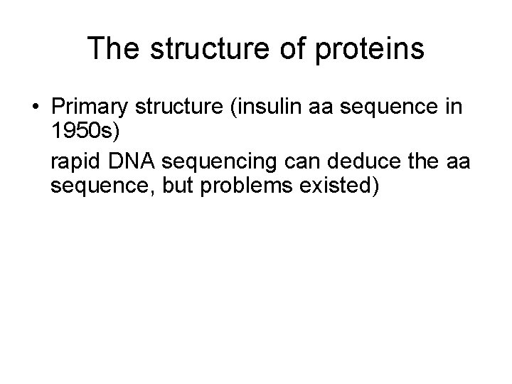 The structure of proteins • Primary structure (insulin aa sequence in 1950 s) rapid