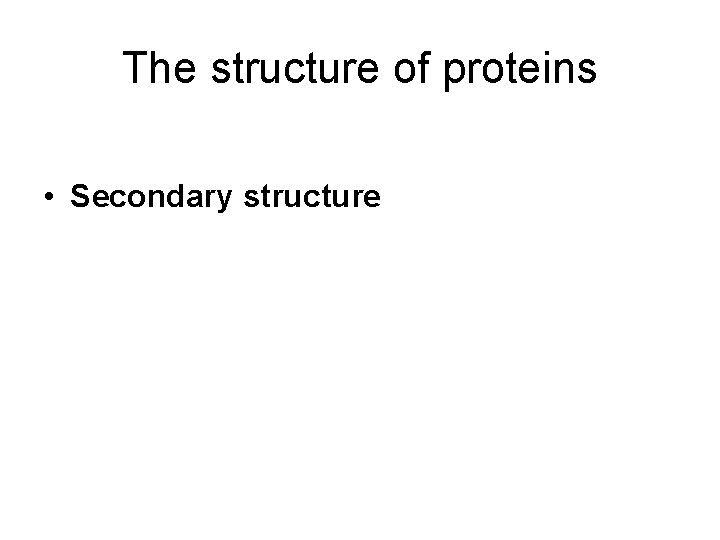 The structure of proteins • • • Primary structure Secondary structure Tertiary structure Protein