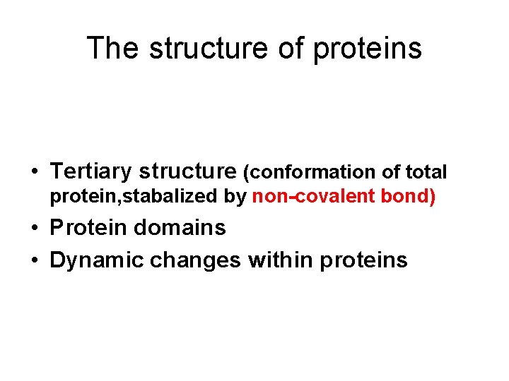 The structure of proteins • Primary structure • Secondary structure • Tertiary structure (conformation