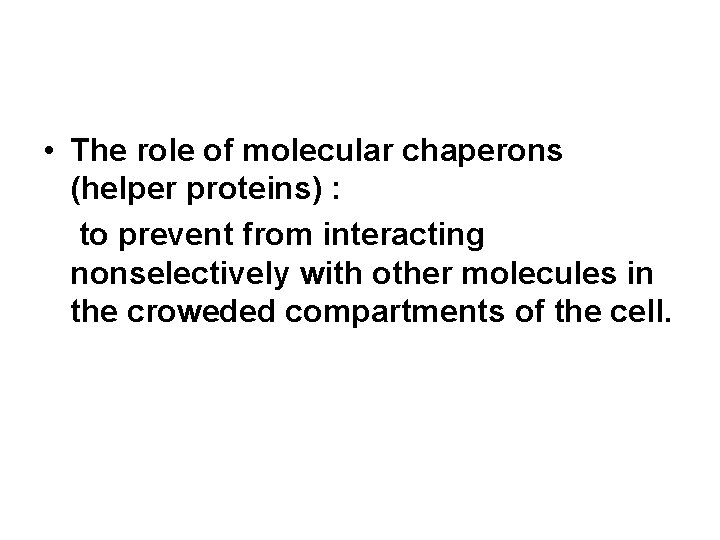  • The role of molecular chaperons (helper proteins) : to prevent from interacting