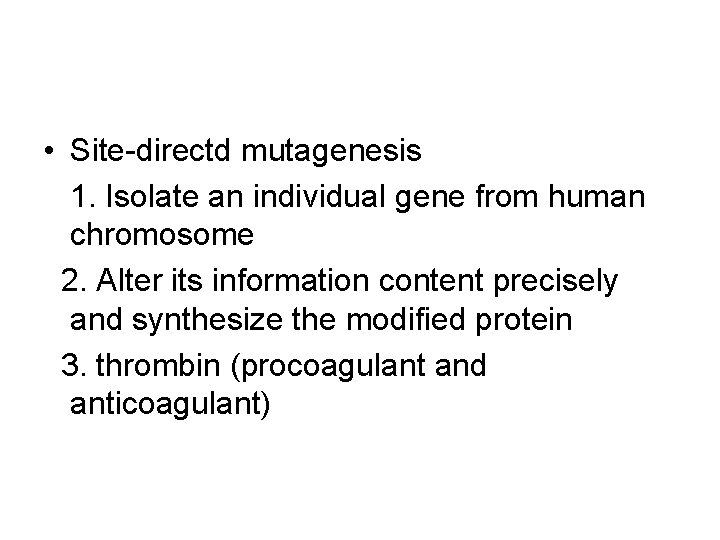  • Site-directd mutagenesis 1. Isolate an individual gene from human chromosome 2. Alter