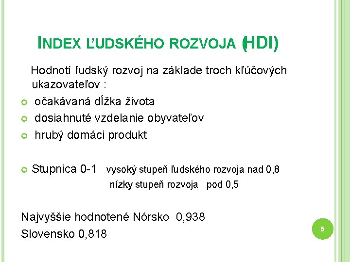 INDEX ĽUDSKÉHO ROZVOJA (HDI) Hodnotí ľudský rozvoj na základe troch kľúčových ukazovateľov : očakávaná