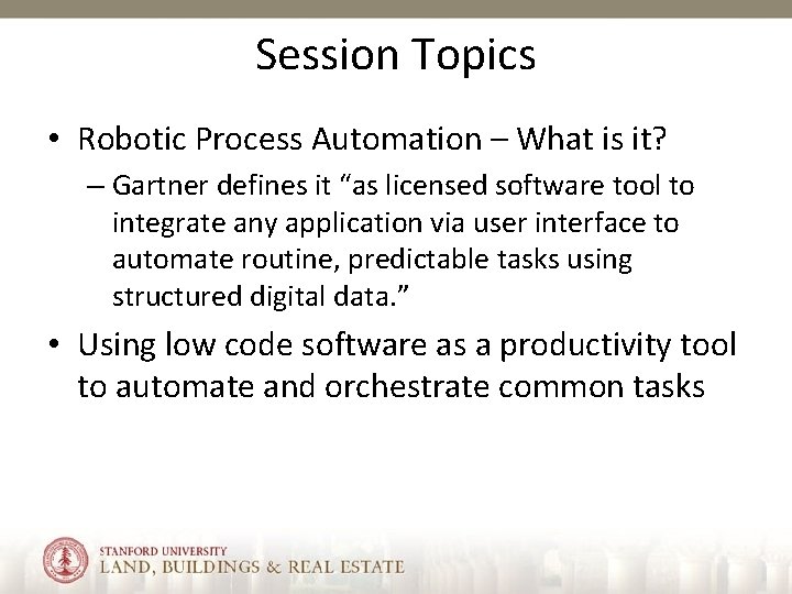 Session Topics • Robotic Process Automation – What is it? – Gartner defines it