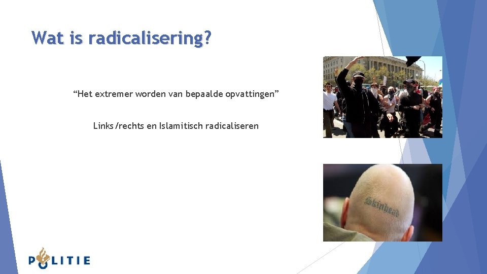 Wat is radicalisering? radicalisering “Het extremer worden van bepaalde opvattingen” Links/rechts en Islamitisch radicaliseren