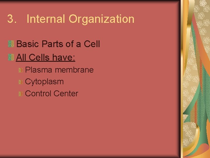3. Internal Organization Basic Parts of a Cell All Cells have: Plasma membrane Cytoplasm