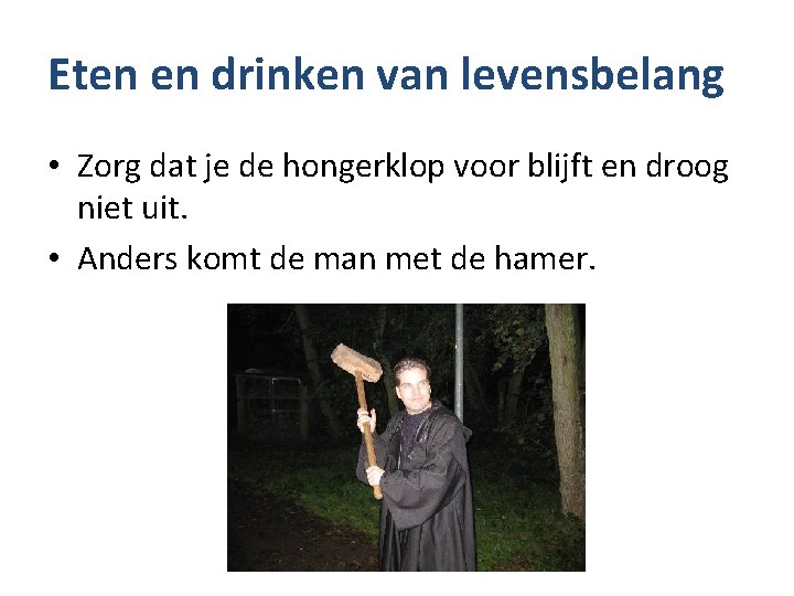 Eten en drinken van levensbelang • Zorg dat je de hongerklop voor blijft en