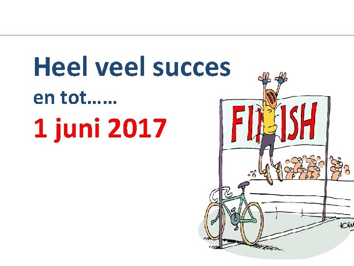 Heel veel succes en tot…… 1 juni 2017 