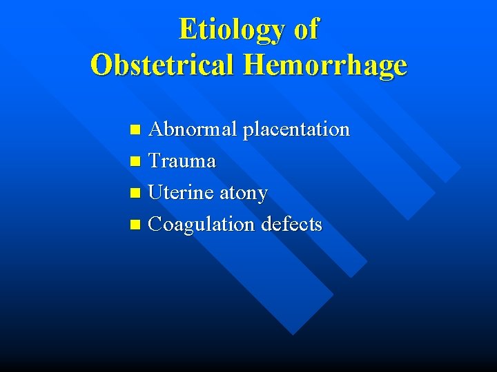 Etiology of Obstetrical Hemorrhage Abnormal placentation n Trauma n Uterine atony n Coagulation defects