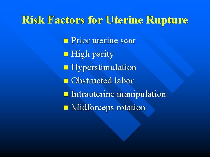 Risk Factors for Uterine Rupture Prior uterine scar n High parity n Hyperstimulation n