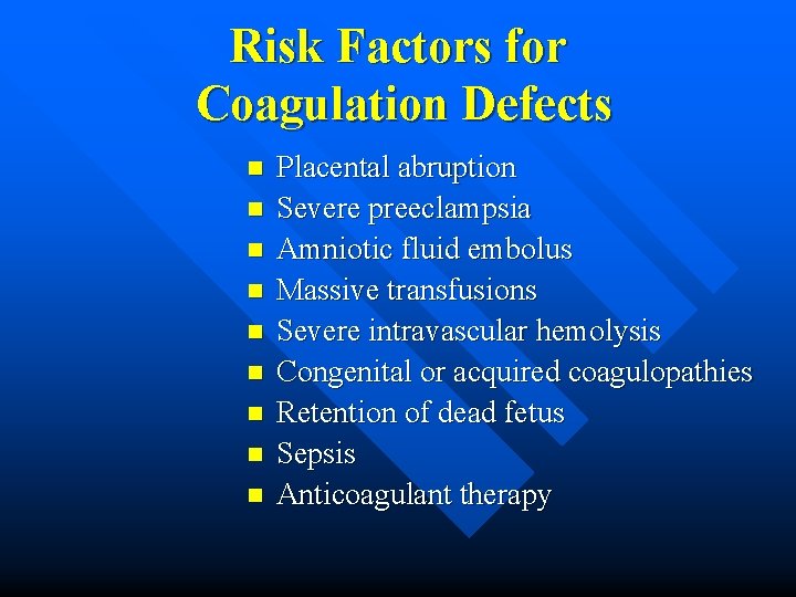 Risk Factors for Coagulation Defects n n n n n Placental abruption Severe preeclampsia