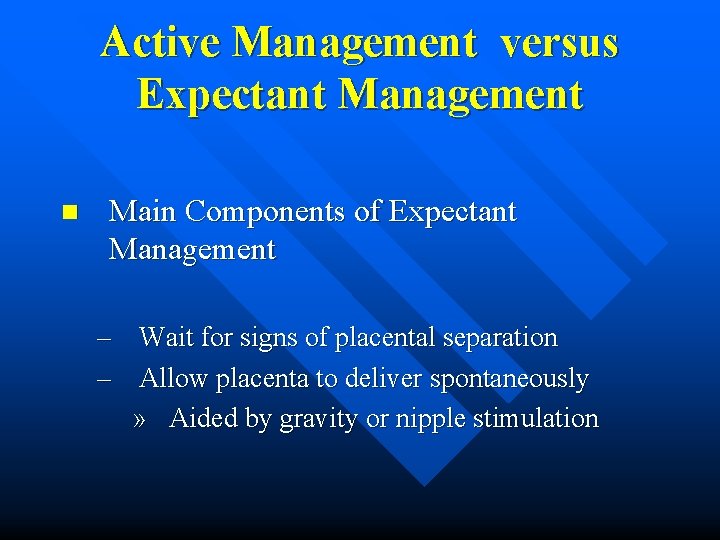 Active Management versus Expectant Management n Main Components of Expectant Management – Wait for