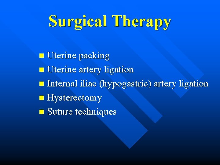 Surgical Therapy Uterine packing n Uterine artery ligation n Internal iliac (hypogastric) artery ligation