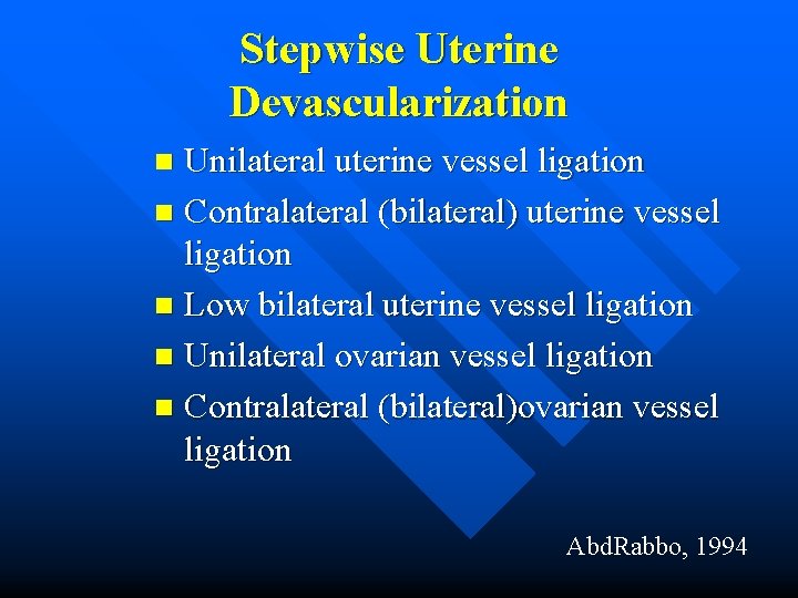 Stepwise Uterine Devascularization Unilateral uterine vessel ligation n Contralateral (bilateral) uterine vessel ligation n