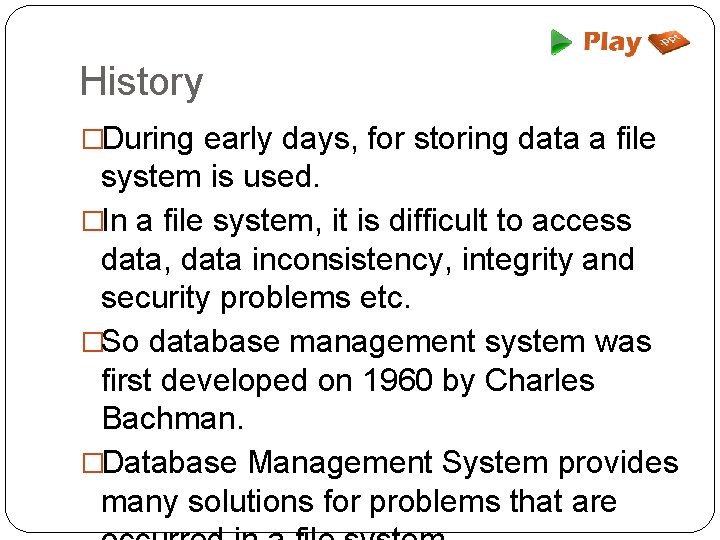 History �During early days, for storing data a file system is used. �In a