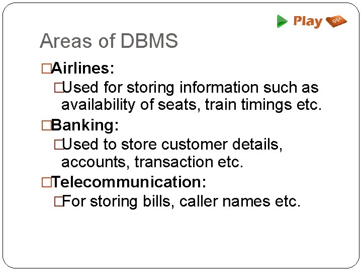 Areas of DBMS �Airlines: �Used for storing information such as availability of seats, train