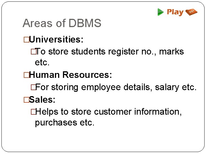 Areas of DBMS �Universities: �To store students register no. , marks etc. �Human Resources: