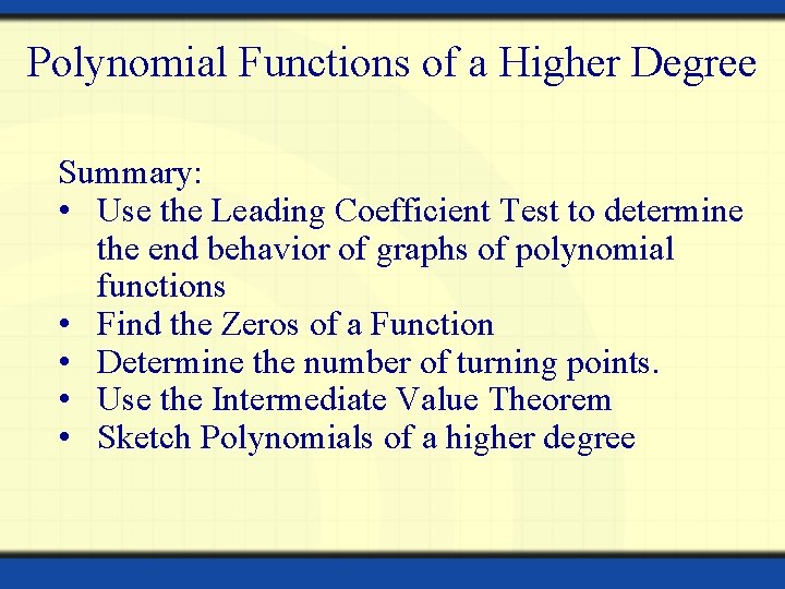 Polynomial Functions of a Higher Degree Summary: • Use the Leading Coefficient Test to